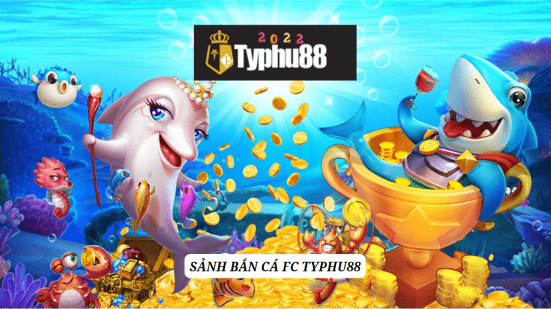 Bắn cá vui vẻ tại sảnh Bắn cá FC Typhu88